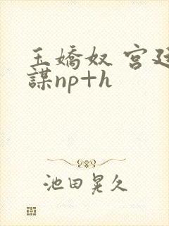 玉娇奴 宫廷权谋np+h