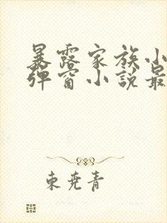 暴露家族小说无弹窗小说最新章节