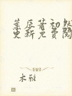 叶辰萧初然最新更新免费阅读叶辰