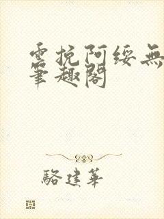 云挽阿绥无删减笔趣阁