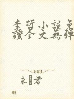 李哲小说免费阅读全文无弹窗