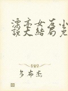 漂亮女友小莉小说大结局免费阅读