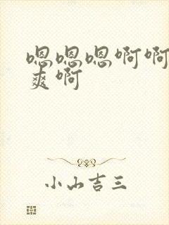 嗯嗯嗯啊啊啊好爽啊