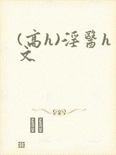 (高h)淫医h文