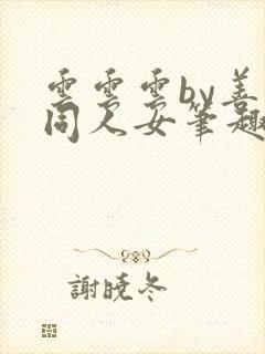 云云云by善良同人女笔趣阁免费阅读