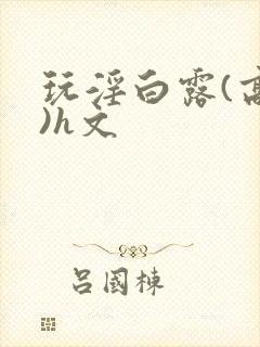 玩淫白露(高h)h文