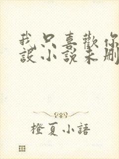 我只喜欢你的人设小说未删减版免费阅读