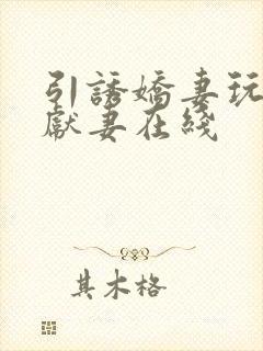 引诱娇妻玩绿帽献妻在线