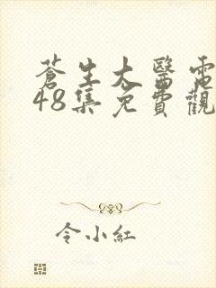 苍生大医电视剧48集免费观看