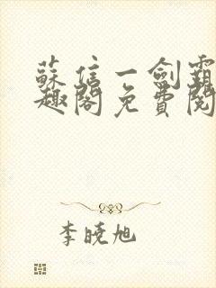 苏信一剑霸天笔趣阁免费阅读无弹窗