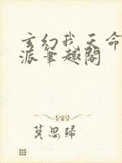 玄幻我天命大反派笔趣阁