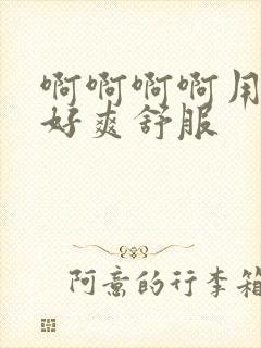 啊啊啊啊用力插好爽舒服