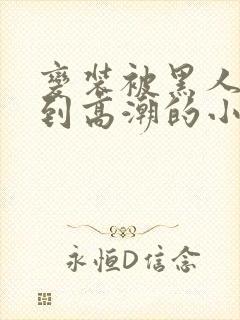 变装被黑人多p到高潮的小说