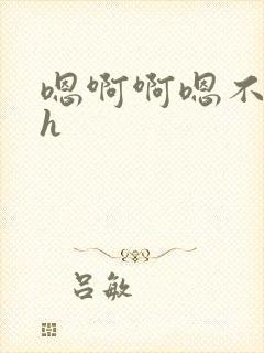 嗯啊啊嗯不要啊h