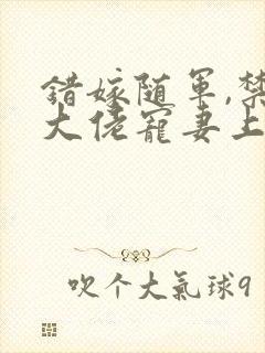 错嫁随军,禁欲大佬宠妻上瘾