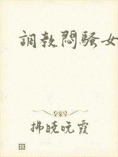 调教闷骚女友h