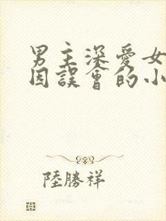 男主深爱女主却因误会的小说