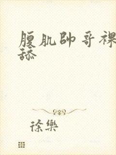 腹肌帅哥裸身互舔