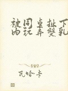 被同桌扯下小内内玩弄双乳的小说