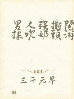 男人强撕开奶罩揉吮奶头游戏