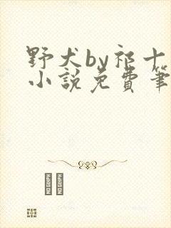 野犬by祁十二小说免费笔趣阁全文