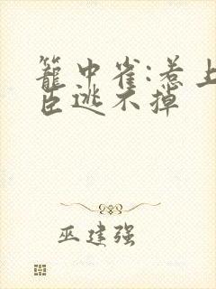 笼中雀:惹上权臣逃不掉