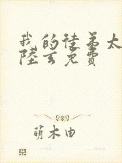 我的徒弟太逆天陆玄免费