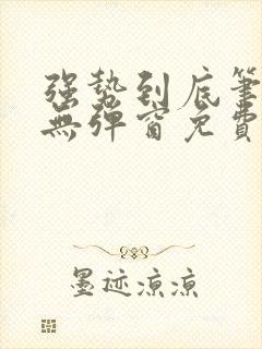 强势到底笔趣阁无弹窗免费阅读