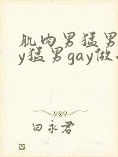 肌肉男猛男gay猛男gay做受封面