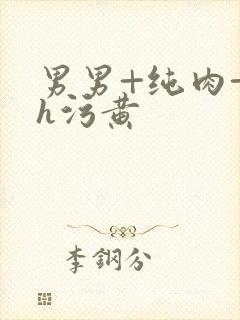 男男+纯肉+高h污黄