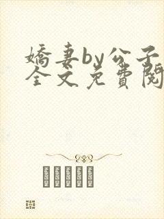 娇妻by公子叶全文免费阅读最新章节