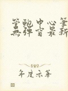 管鲍中心笔趣阁无弹窗最新章节