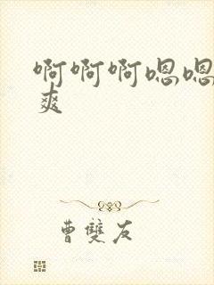 啊啊啊嗯嗯嗯好爽