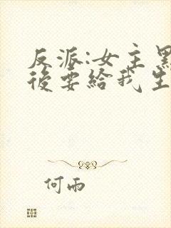 反派:女主黑化后要给我生娃