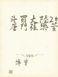 斗罗大陆2绝世唐门张乐萱