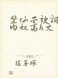 裴仙子被调教成肉奴高h文