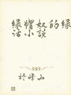 绿帽奴的绿奴生活小说