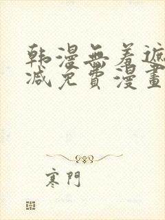 韩漫无羞遮无删减免费漫画大全