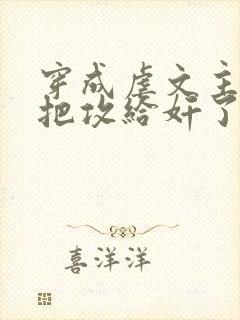 穿成虐文主角受把攻给奸了