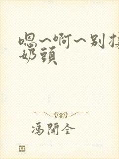 嗯~啊~别揉我奶头