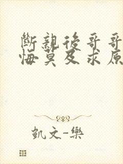 断亲后哥哥们追悔莫及求原谅小说封面