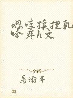 嗯哼揉捏乳房嗯哈疼h文