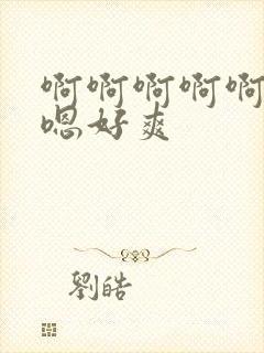 啊啊啊啊啊嗯嗯嗯好爽