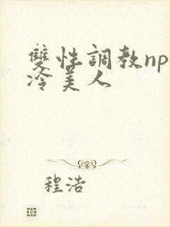 双性调教np清冷美人