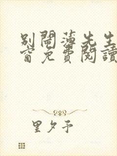 别闹薄先生无弹窗免费阅读