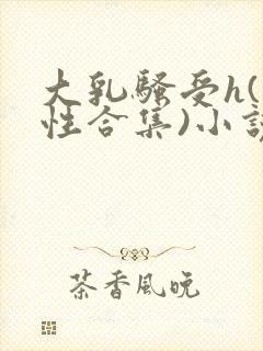 大乳骚受h(双性合集)小说封面