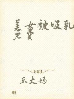 美女被吸乳视频免费