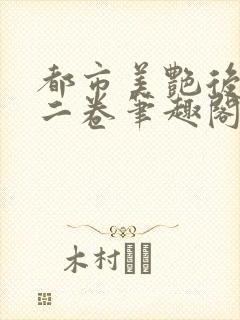 都市美艳后宫第二卷笔趣阁