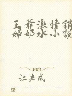 王爷激情销魂乳妇奶水小说