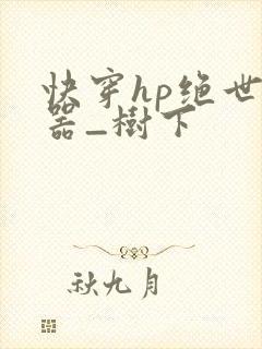 快穿hp绝世名器_树下
